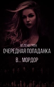 Очередная попаданка в... Мордор (СИ) - Грин Хелена (книга жизни .txt) 📗