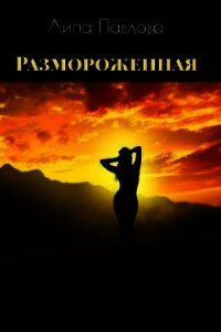 Размороженная (СИ) - Павлова Липа (книги без регистрации бесплатно полностью .txt) 📗