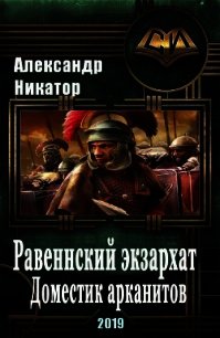 Равеннский экзархат: доместик арканитов (СИ) - Никатор Александр (читать хорошую книгу полностью TXT) 📗