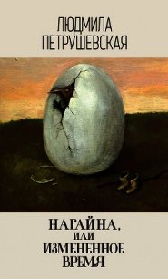 Нагайна, или Измененное время (сборник) - Петрушевская Людмила (книги онлайн полные версии бесплатно .txt) 📗