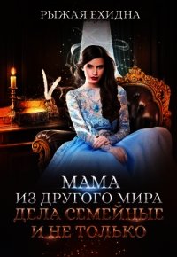 Мама из другого мира. Дела семейные и не только (СИ) - Рыжая Ехидна (серия книг .txt) 📗