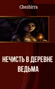 Нечисть в деревне. Ведьма (СИ) - "Cheshirra" (читаем книги онлайн бесплатно txt) 📗