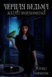 Черная ведьма желает познакомиться (СИ) - Ефиминюк Марина Владимировна (лучшие книги онлайн TXT) 📗