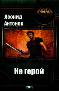 Не герой. Том 1 (СИ) - Антонов Леонид (книги серии онлайн .TXT) 📗