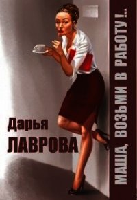 Маша, возьми в работу (СИ) - Лаврова Дарья (читать книги без сокращений txt) 📗
