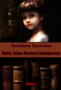 Майя. Тайна Первого императора (СИ) - Ермачкова Екатерина (книги онлайн полные .TXT) 📗
