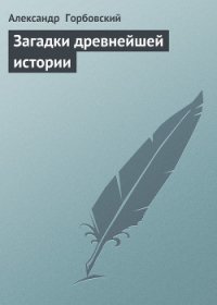 Загадки древнейшей истории - Горбовский Александр Альфредович (читаем книги онлайн бесплатно полностью .TXT) 📗