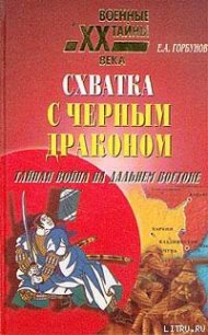 Схватка с черным драконом. Тайная война на Дальнем Востоке - Горбунов Евгений Александрович (прочитать книгу TXT) 📗