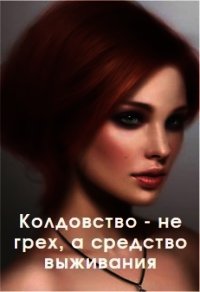 Колдовство - не грех, а средство выживания (СИ) - "ved' (мир бесплатных книг TXT) 📗