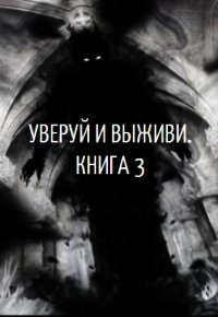 Уверуй и Выживи. Книга 3 (СИ) - "Velichayshiy" (лучшие книги читать онлайн бесплатно .txt) 📗