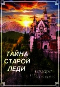 Тайна старой леди (СИ) - Шатохина Тамара (книги бесплатно без онлайн TXT) 📗