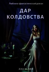 Дар колдовства (СИ) - Велий Ана (книги полностью .txt) 📗