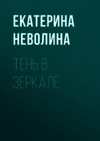 Тень в зеркале - Неволина Екатерина (смотреть онлайн бесплатно книга txt) 📗