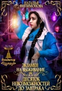 Экзамен на выживание. Десяток невозможностей до завтрака (СИ) - Филимонова Наталья Сергеевна